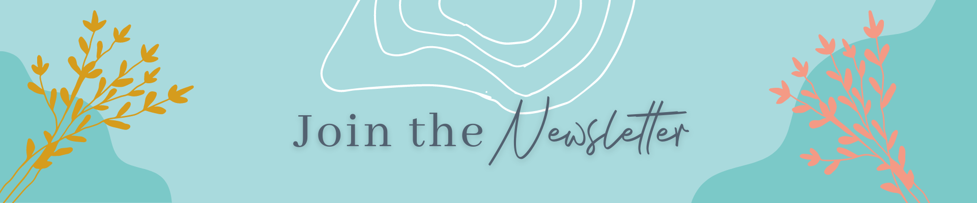A light teal rectangle with illustrations of flowers and curved lines along with the text: "Join the newsletter."